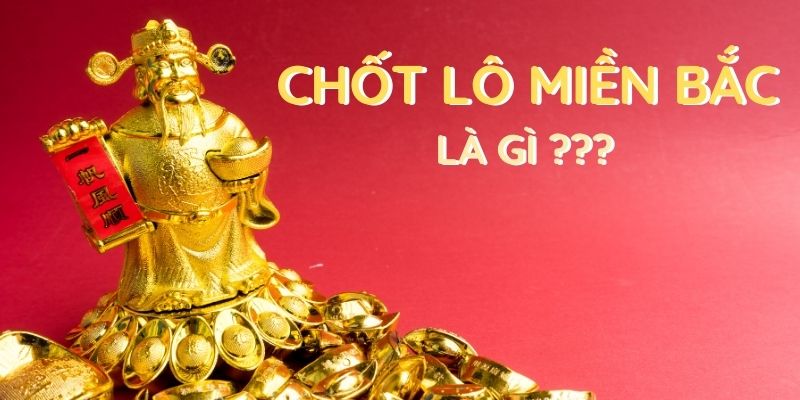 Chốt lô miền bắc là gì?